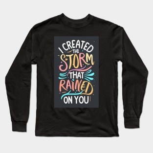 I Created the Storm That Rained On You Motivational T-Shirt Long Sleeve T-Shirt